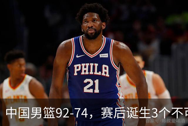 中国男篮92-74，赛后诞生3个不可思议，日本可以帮中国台北出线