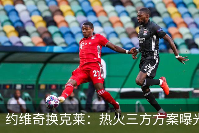 约维奇换克莱：热火三方方案曝光，1750万到期合同值不值